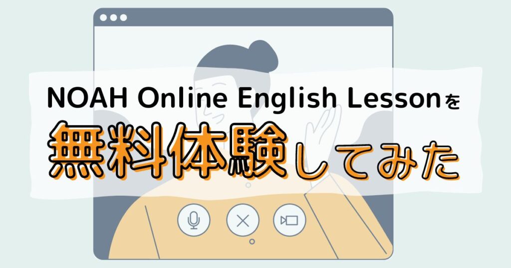 【レビュー】NOAH Online English Lessonの無料体験レッスンを受けてみた【質を求める人におすすめ】